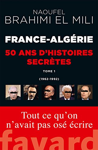 France-Algérie : 50 ans d'histoires secrètes : 1962-1992 Naoufel Brahimi 