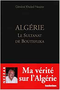 PDF Algérie, le Sultanat de Bouteflika : Khaled Nezzar